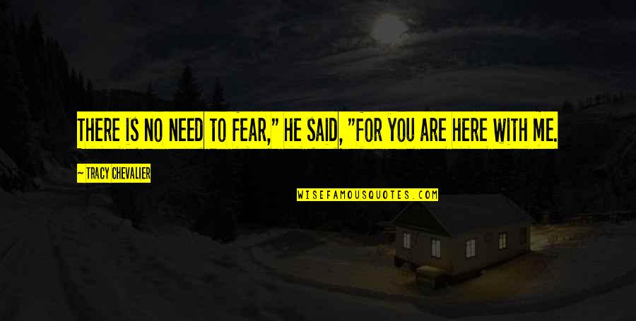 Anlei Quotes By Tracy Chevalier: There is no need to fear," he said, Anlei Quotes By Tracy Chevalier: There is no need to fear," he said,