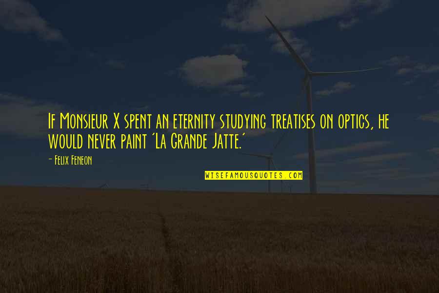 Anliker Blades Quotes By Felix Feneon: If Monsieur X spent an eternity studying treatises Anliker Blades Quotes By Felix Feneon: If Monsieur X spent an eternity studying treatises