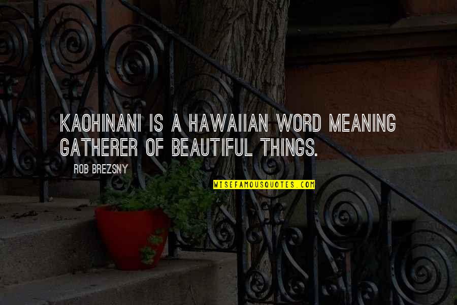 Anliker Brunner Quotes By Rob Brezsny: Kaohinani is a Hawaiian word meaning gatherer of