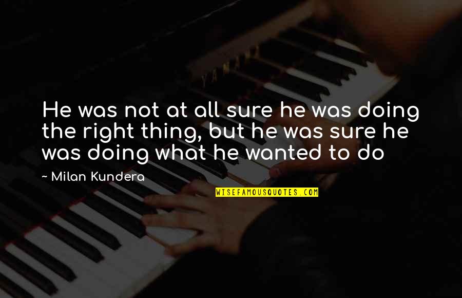 Anlufet Quotes By Milan Kundera: He was not at all sure he was Anlufet Quotes By Milan Kundera: He was not at all sure he was