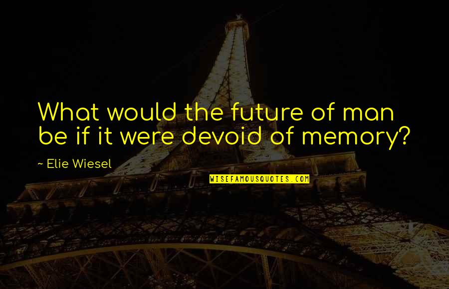 Anly Quotes By Elie Wiesel: What would the future of man be if