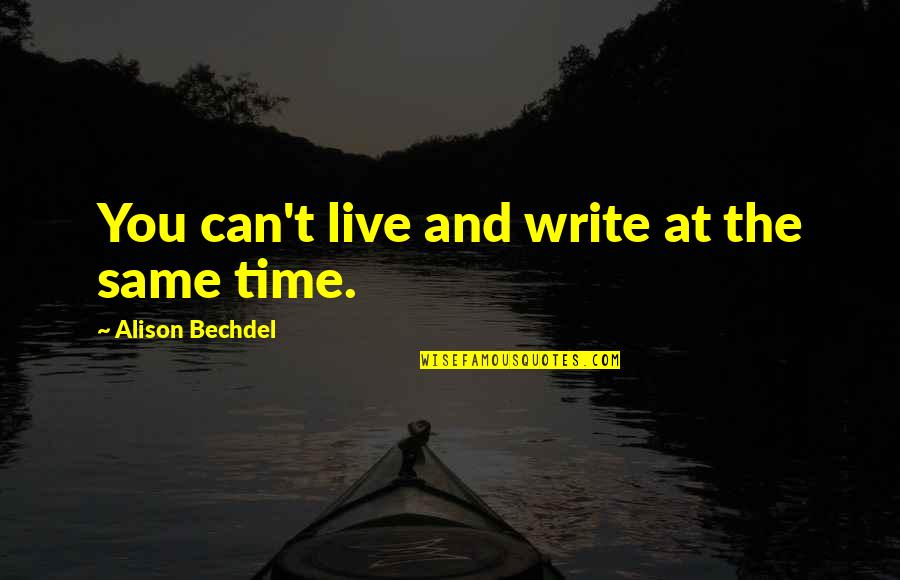 Anmol Vachan Life Quotes By Alison Bechdel: You can't live and write at the same