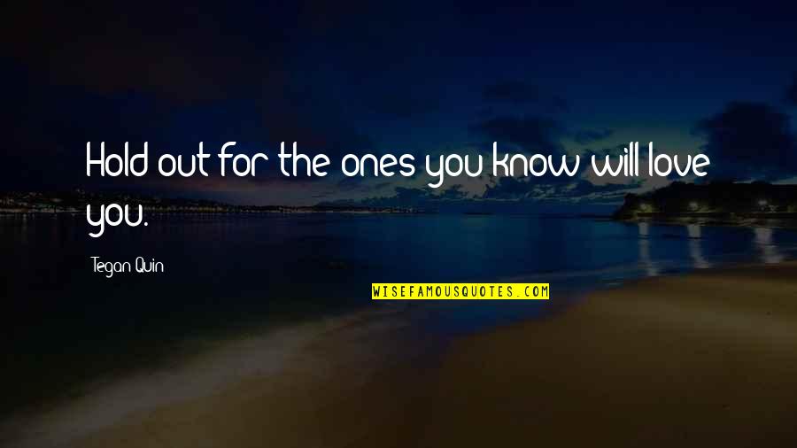Anmol Vachan Life Quotes By Tegan Quin: Hold out for the ones you know will Anmol Vachan Life Quotes By Tegan Quin: Hold out for the ones you know will