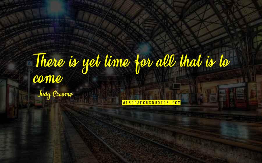 Anmol Vachan Motivational Quotes By Judy Croome: There is yet time for all that is