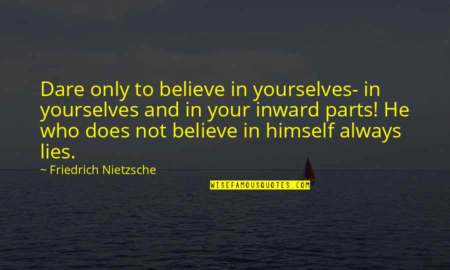 Anmol Vachan Quotes By Friedrich Nietzsche: Dare only to believe in yourselves- in yourselves