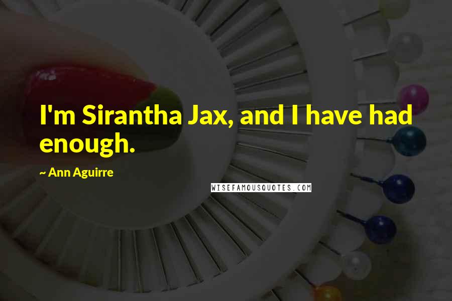 Ann Aguirre quotes: I'm Sirantha Jax, and I have had enough.