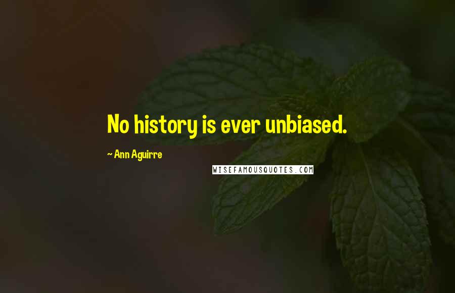 Ann Aguirre quotes: No history is ever unbiased.