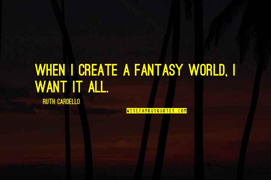 Ann Atwater Quotes By Ruth Cardello: When I create a fantasy world, I want Ann Atwater Quotes By Ruth Cardello: When I create a fantasy world, I want