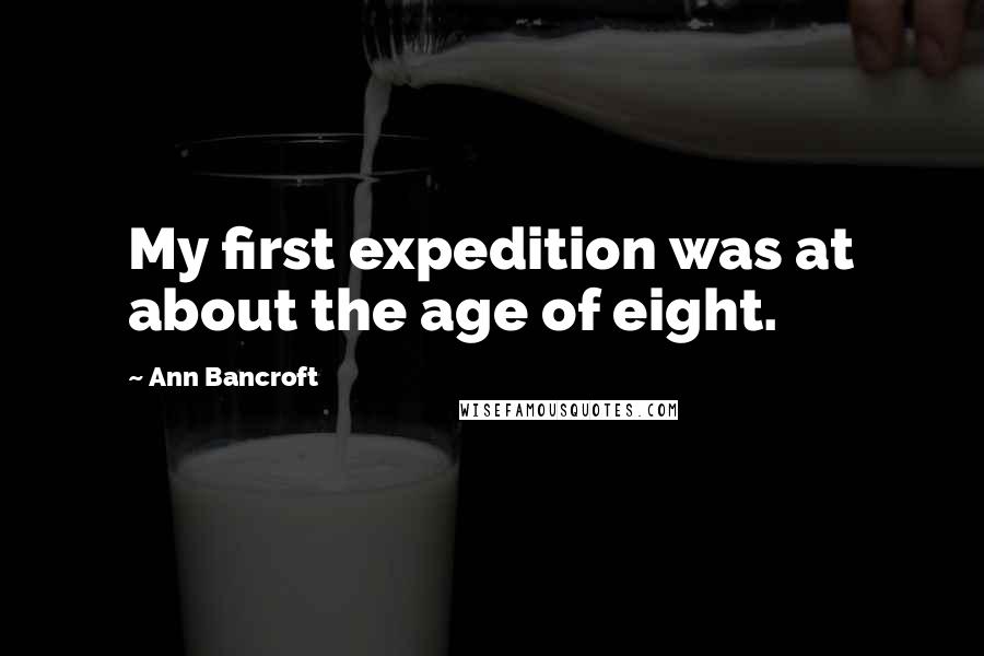 Ann Bancroft quotes: My first expedition was at about the age of eight.