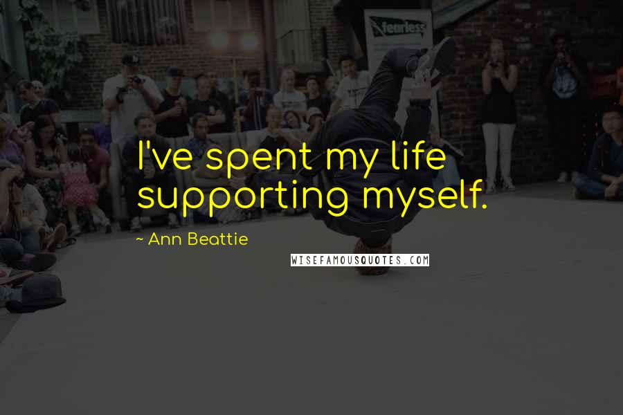 Ann Beattie quotes: I've spent my life supporting myself.