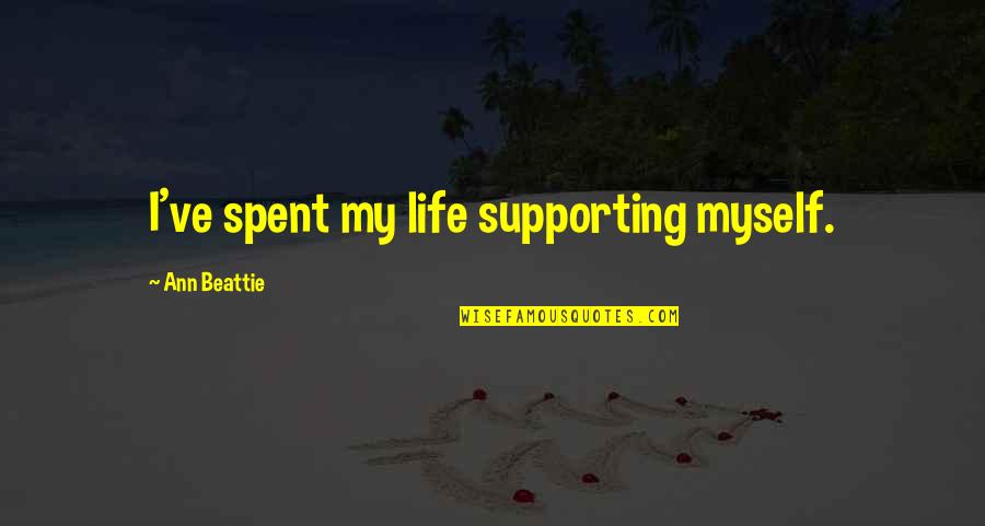 Ann Beattie Quotes By Ann Beattie: I've spent my life supporting myself. Ann Beattie Quotes By Ann Beattie: I've spent my life supporting myself.