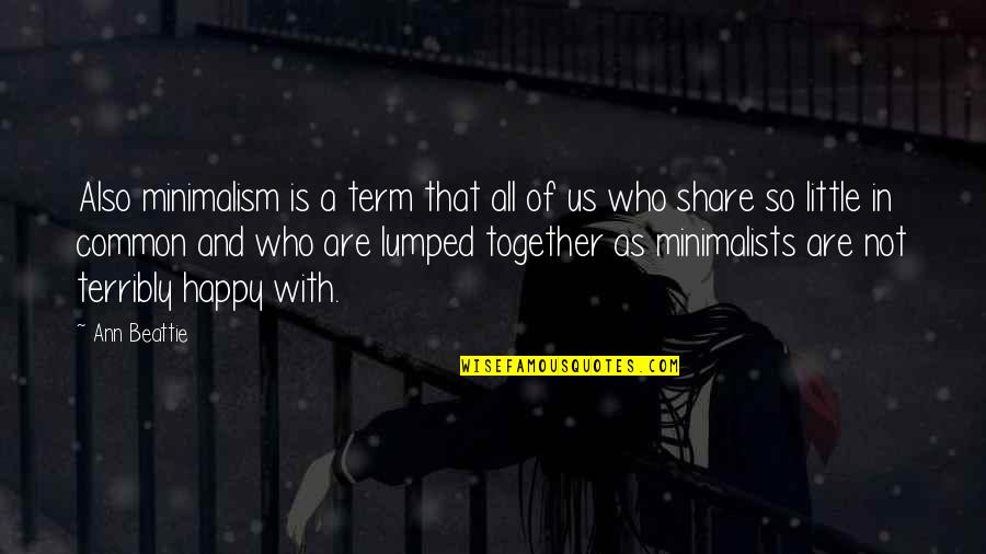 Ann Beattie Quotes By Ann Beattie: Also minimalism is a term that all of Ann Beattie Quotes By Ann Beattie: Also minimalism is a term that all of