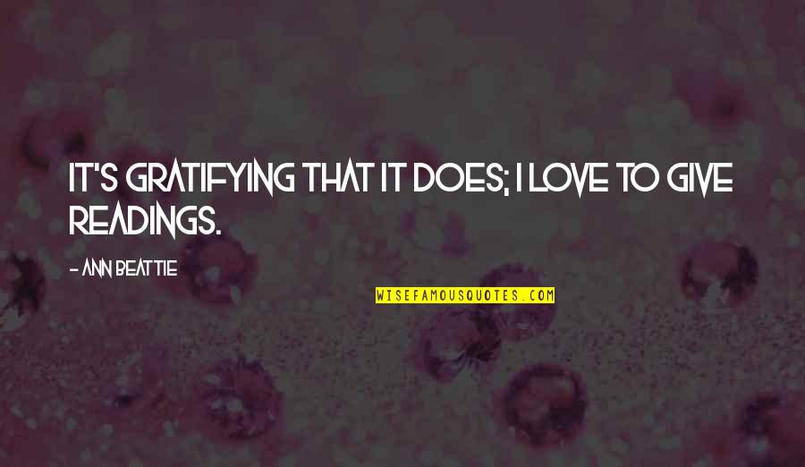 Ann Beattie Quotes By Ann Beattie: It's gratifying that it does; I love to Ann Beattie Quotes By Ann Beattie: It's gratifying that it does; I love to