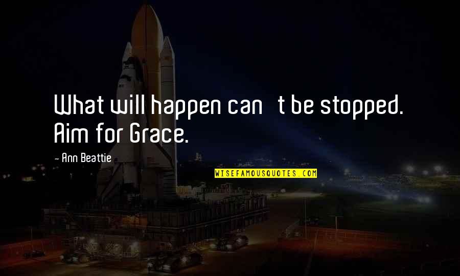 Ann Beattie Quotes By Ann Beattie: What will happen can't be stopped. Aim for Ann Beattie Quotes By Ann Beattie: What will happen can't be stopped. Aim for