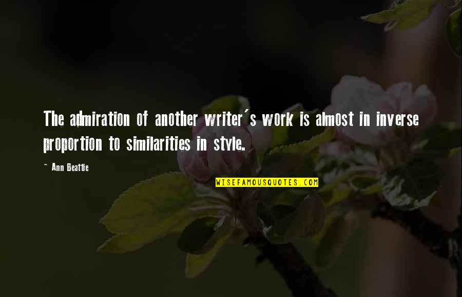 Ann Beattie Quotes By Ann Beattie: The admiration of another writer's work is almost Ann Beattie Quotes By Ann Beattie: The admiration of another writer's work is almost