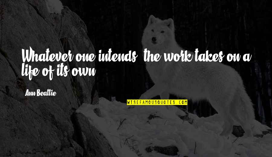 Ann Beattie Quotes By Ann Beattie: Whatever one intends, the work takes on a