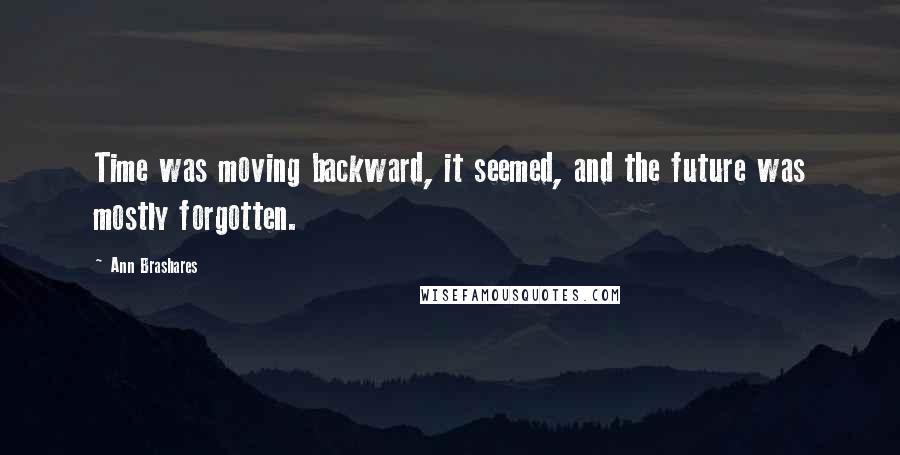 Ann Brashares quotes: Time was moving backward, it seemed, and the future was mostly forgotten.