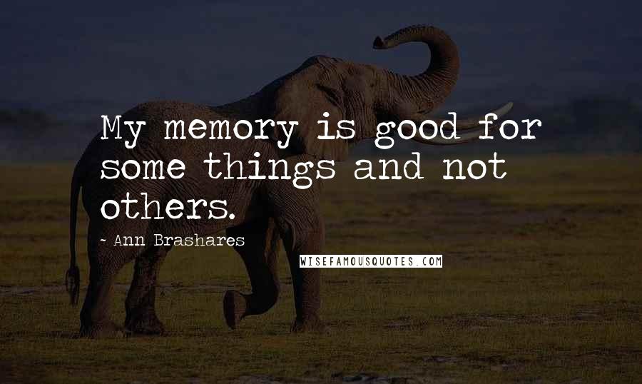 Ann Brashares quotes: My memory is good for some things and not others.