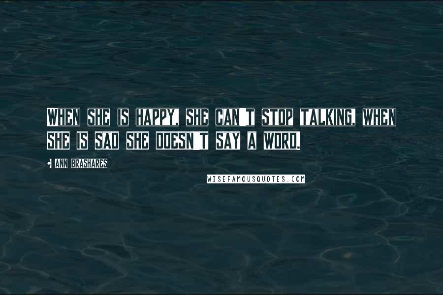 Ann Brashares quotes: When she is happy, she can't stop talking, when she is sad she doesn't say a word.