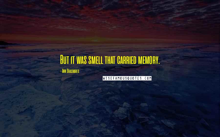 Ann Brashares quotes: But it was smell that carried memory.