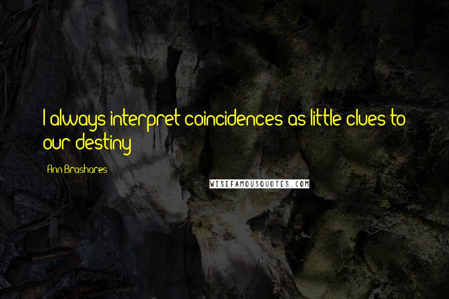 Ann Brashares quotes: I always interpret coincidences as little clues to our destiny