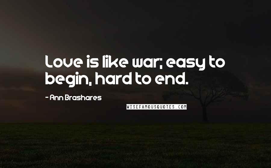 Ann Brashares quotes: Love is like war; easy to begin, hard to end.