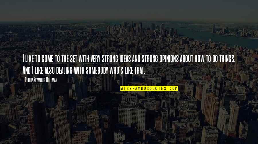 Ann Brashares The Here And Now Quotes By Philip Seymour Hoffman: I like to come to the set with Ann Brashares The Here And Now Quotes By Philip Seymour Hoffman: I like to come to the set with