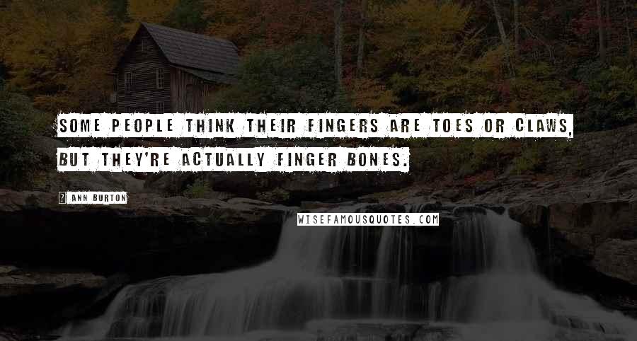 Ann Burton quotes: Some people think their fingers are toes or claws, but they're actually finger bones.