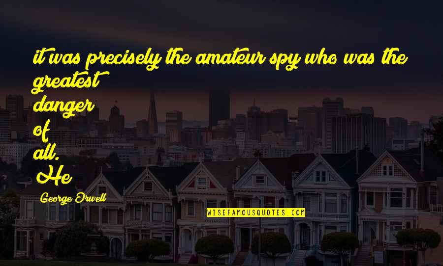 Ann Cabot Quotes By George Orwell: it was precisely the amateur spy who was