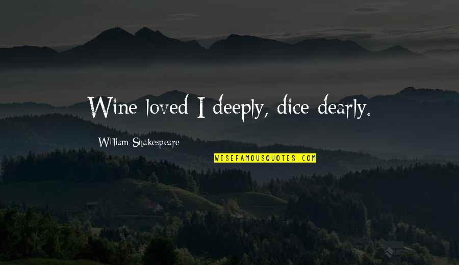 Ann Cabot Quotes By William Shakespeare: Wine loved I deeply, dice dearly.
