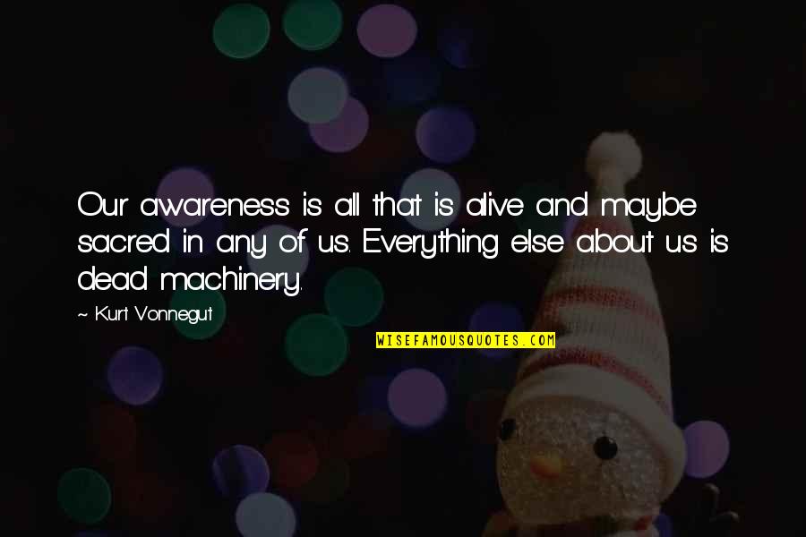 Ann Cavoukian Quotes By Kurt Vonnegut: Our awareness is all that is alive and