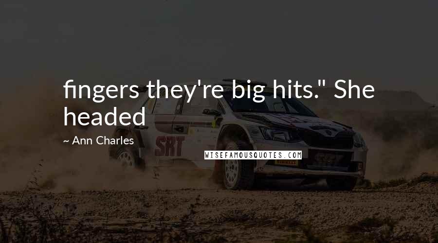 Ann Charles quotes: fingers they're big hits." She headed