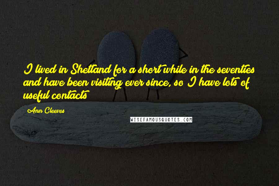 Ann Cleeves quotes: I lived in Shetland for a short while in the seventies and have been visiting ever since, so I have lots of useful contacts!