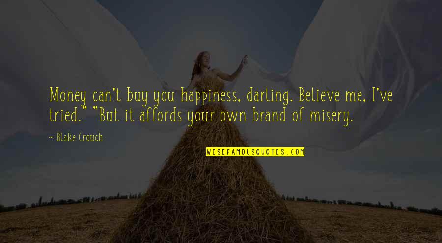 Ann Cole Lowe Quotes By Blake Crouch: Money can't buy you happiness, darling. Believe me,
