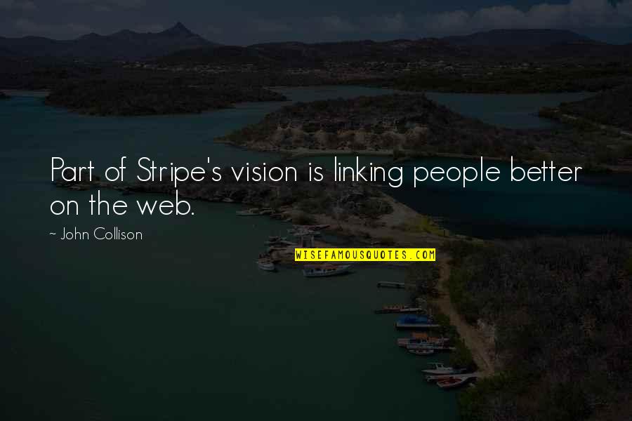 Ann Cole Lowe Quotes By John Collison: Part of Stripe's vision is linking people better