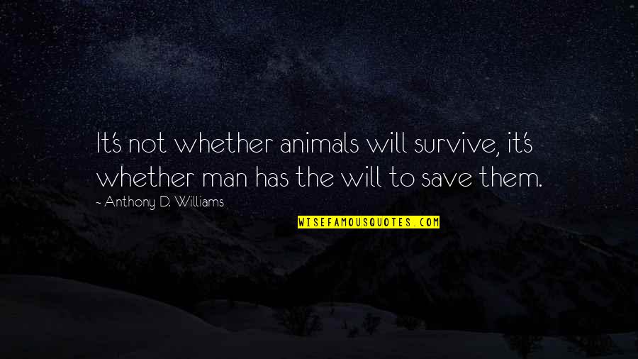 Ann Corio Quotes By Anthony D. Williams: It's not whether animals will survive, it's whether