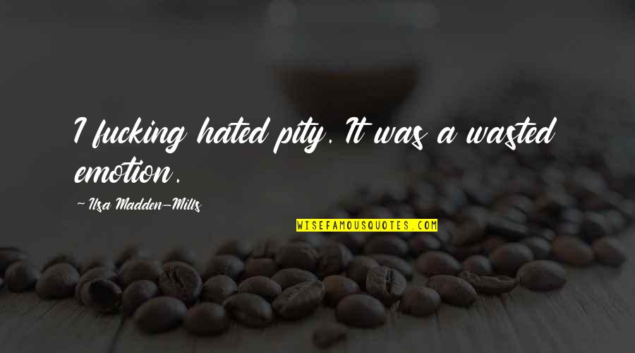 Ann Deever Quotes By Ilsa Madden-Mills: I fucking hated pity. It was a wasted