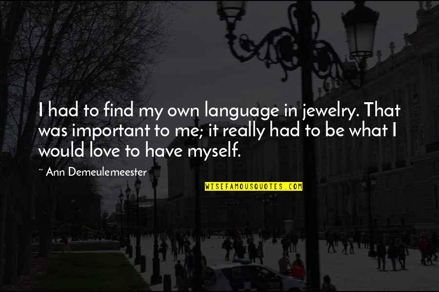 Ann Demeulemeester Quotes By Ann Demeulemeester: I had to find my own language in