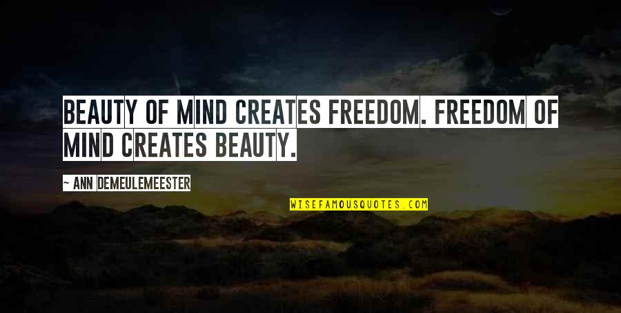 Ann Demeulemeester Quotes By Ann Demeulemeester: Beauty of mind creates freedom. Freedom of mind