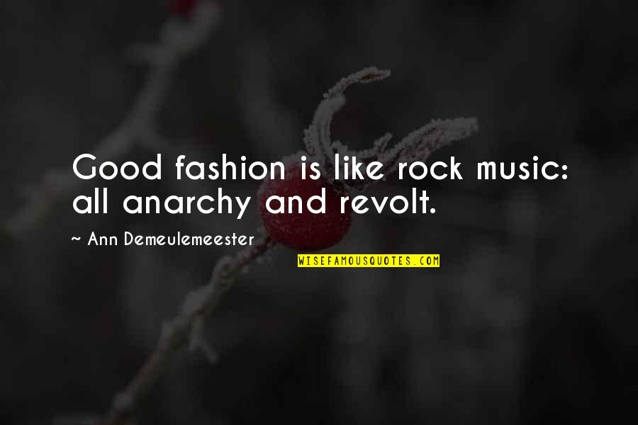 Ann Demeulemeester Quotes By Ann Demeulemeester: Good fashion is like rock music: all anarchy