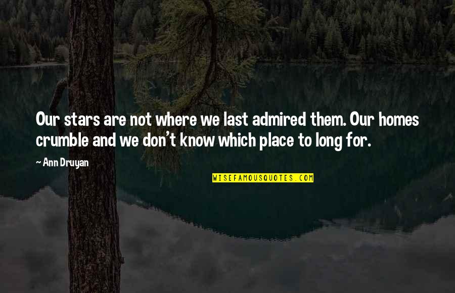 Ann Druyan Quotes By Ann Druyan: Our stars are not where we last admired Ann Druyan Quotes By Ann Druyan: Our stars are not where we last admired
