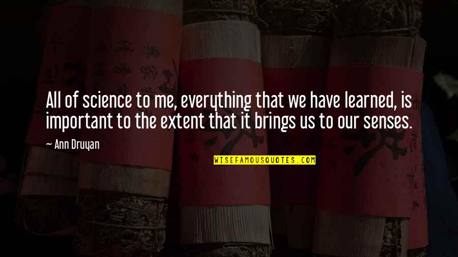 Ann Druyan Quotes By Ann Druyan: All of science to me, everything that we Ann Druyan Quotes By Ann Druyan: All of science to me, everything that we