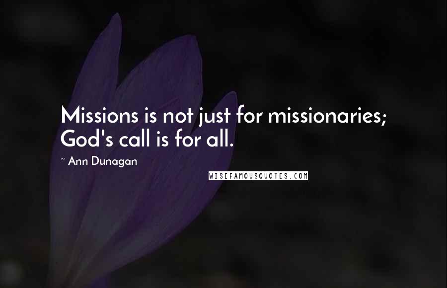 Ann Dunagan quotes: Missions is not just for missionaries; God's call is for all.