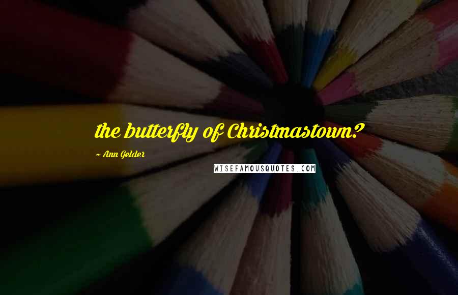 Ann Gelder quotes: the butterfly of Christmastown?