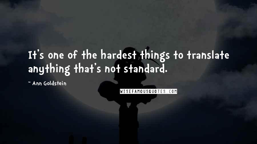 Ann Goldstein quotes: It's one of the hardest things to translate anything that's not standard.