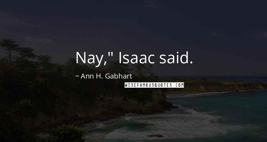 Ann H. Gabhart quotes: Nay," Isaac said.