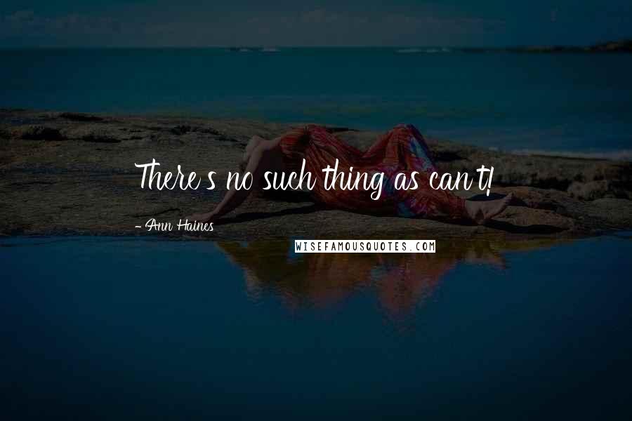 Ann Haines quotes: There's no such thing as can't!