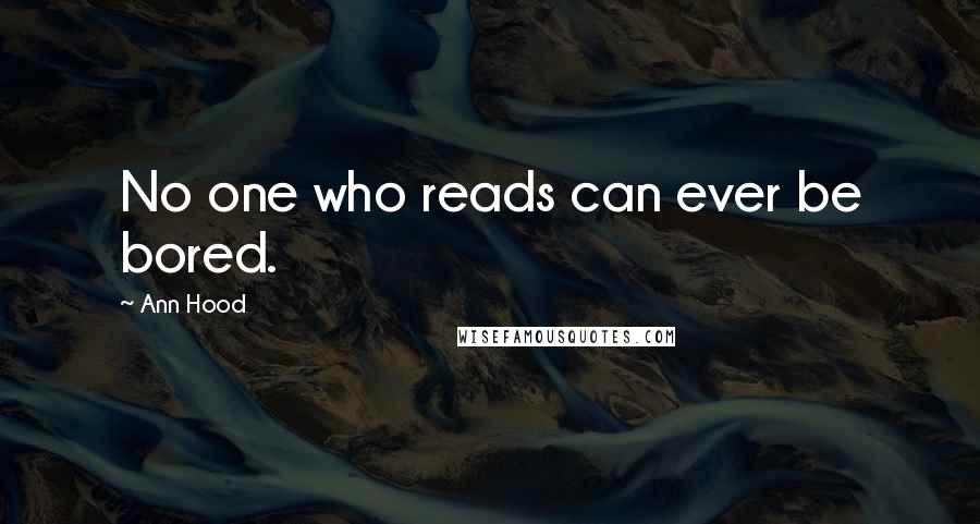 Ann Hood quotes: No one who reads can ever be bored.