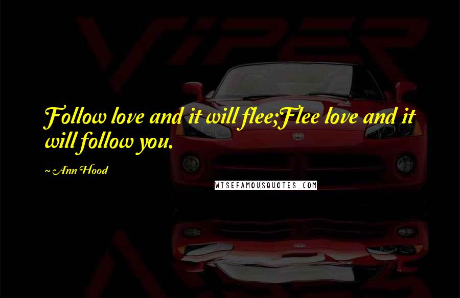 Ann Hood quotes: Follow love and it will flee;Flee love and it will follow you.