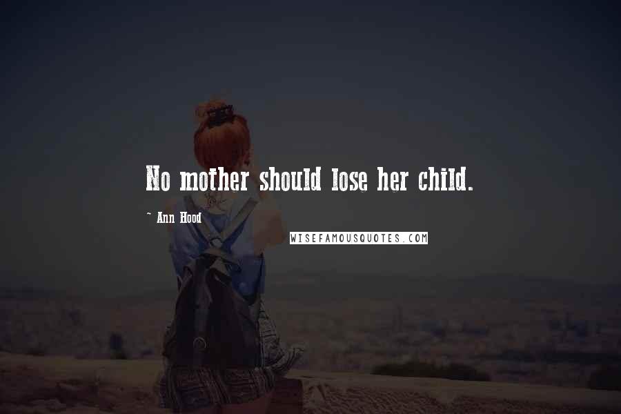Ann Hood quotes: No mother should lose her child.